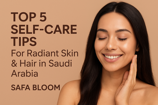 Top 5 Self-Care Tips for Radiant Skin & Hair in Saudi Arabia